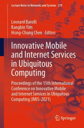 Innovative Mobile and Internet Services in Ubiquitous Computing: Proceedings of the 15th International Conference on Innovative Mobile and Internet Services in Ubiquitous Computing (IMIS-2021)