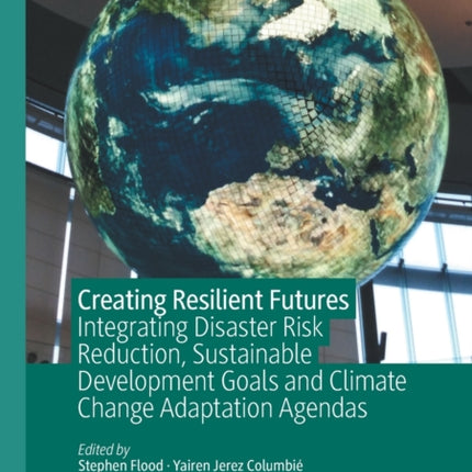 Creating Resilient Futures: Integrating Disaster Risk Reduction, Sustainable Development Goals and Climate Change Adaptation Agendas