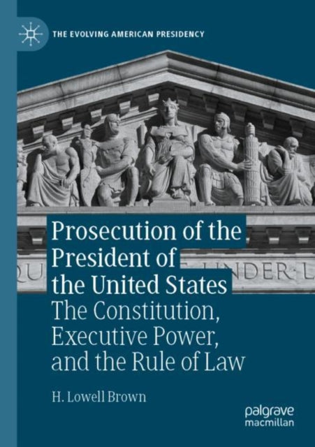 Prosecution of the President of the United States: The Constitution, Executive Power, and the Rule of Law