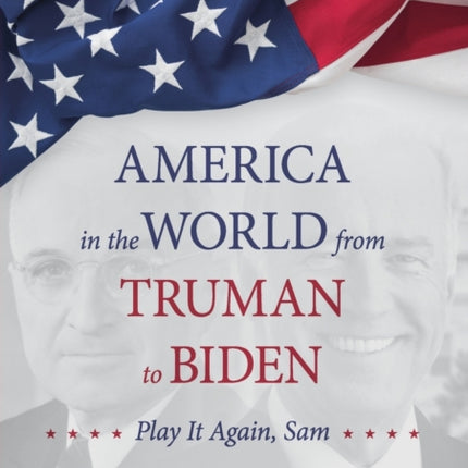 America in the World from Truman to Biden: Play it Again, Sam