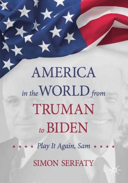 America in the World from Truman to Biden: Play it Again, Sam