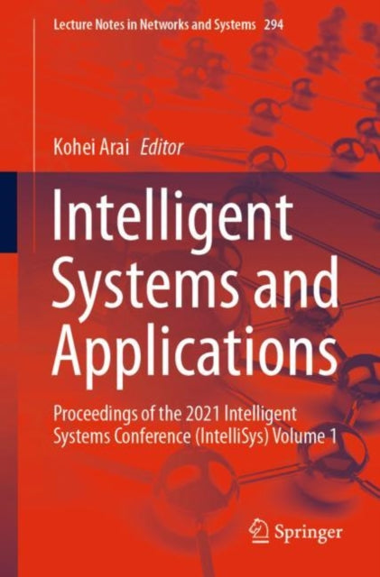 Intelligent Systems and Applications: Proceedings of the 2021 Intelligent Systems Conference (IntelliSys) Volume 1