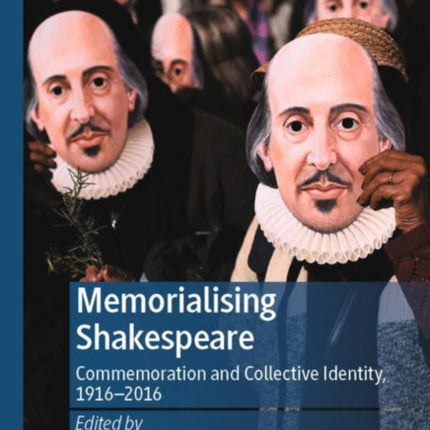 Memorialising Shakespeare: Commemoration and Collective Identity, 1916–2016