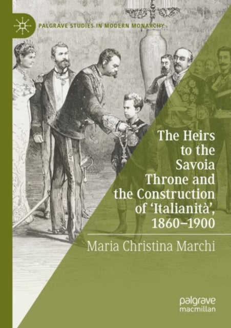 The Heirs to the Savoia Throne and the Construction of ‘Italianità’, 1860-1900