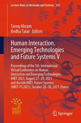 Human Interaction, Emerging Technologies and Future Systems V: Proceedings of the 5th International Virtual Conference on Human Interaction and Emerging Technologies, IHIET 2021, August 27-29, 2021 and the 6th IHIET: Future Systems (IHIET-F