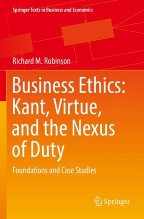 Business Ethics: Kant, Virtue, and the Nexus of Duty: Foundations and Case Studies