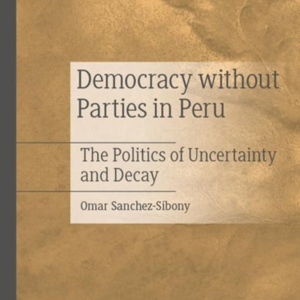 Democracy without Parties in Peru: The Politics of Uncertainty and Decay