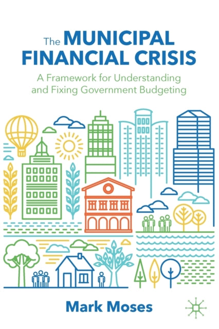 The Municipal Financial Crisis: A Framework for Understanding and Fixing Government Budgeting