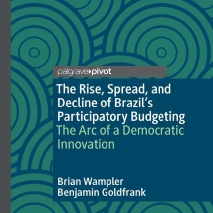 The Rise, Spread, and Decline of Brazil’s Participatory Budgeting: The Arc of a Democratic Innovation