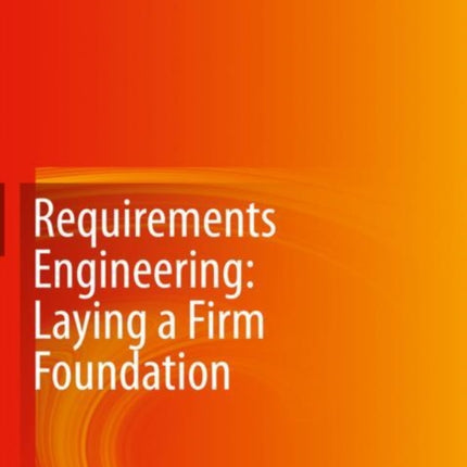 Requirements Engineering: Laying a Firm Foundation