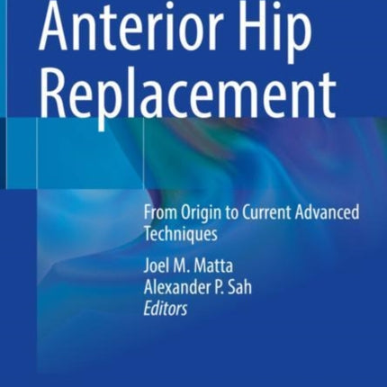 Anterior Hip Replacement: From Origin to Current Advanced Techniques