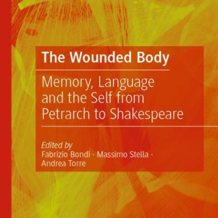 The Wounded Body: Memory, Language and the Self from Petrarch to Shakespeare