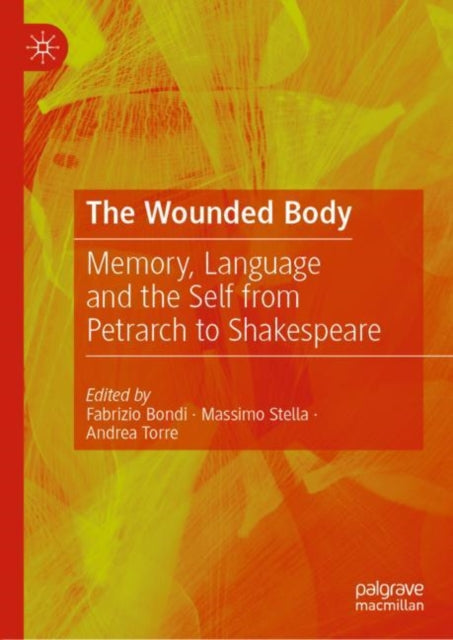 The Wounded Body: Memory, Language and the Self from Petrarch to Shakespeare