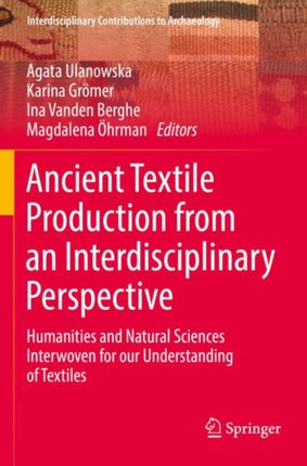 Ancient Textile Production from an Interdisciplinary Perspective: Humanities and Natural Sciences Interwoven for our Understanding of Textiles