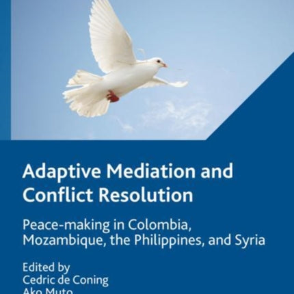 Adaptive Mediation and Conflict Resolution: Peace-making in Colombia, Mozambique, the Philippines, and Syria