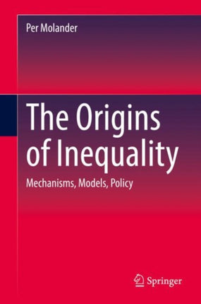 The Origins of Inequality: Mechanisms, Models, Policy