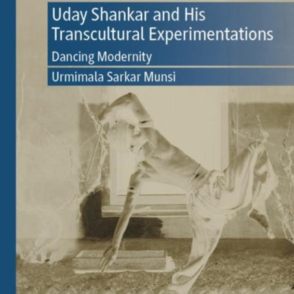 Uday Shankar and His Transcultural Experimentations: Dancing Modernity