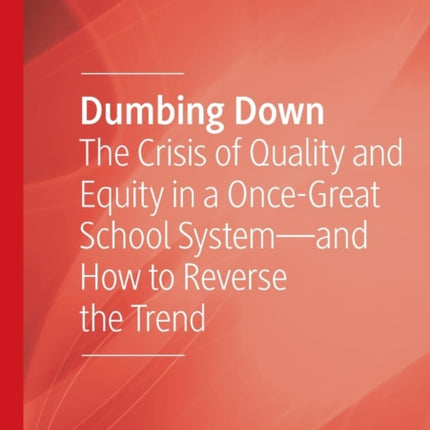 Dumbing Down: The Crisis of Quality and Equity in a Once-Great School System—and How to Reverse the Trend