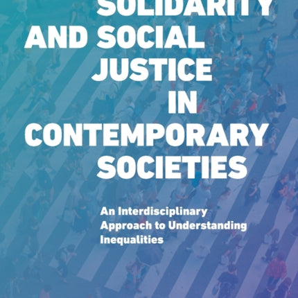 Solidarity and Social Justice in Contemporary Societies: An Interdisciplinary Approach to Understanding Inequalities