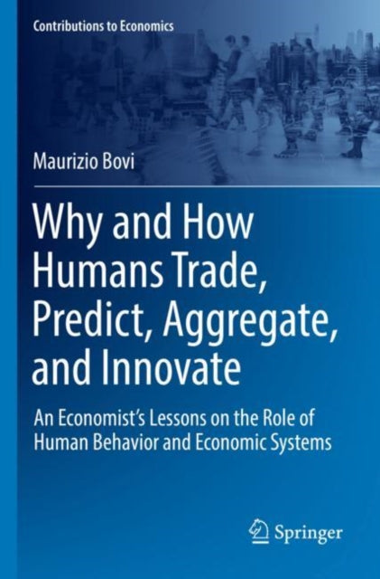 Why and How Humans Trade, Predict, Aggregate, and Innovate: An Economist’s Lessons on the Role of Human Behavior and Economic Systems