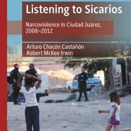 Listening to Sicarios: Narcoviolence in Ciudad Juárez, 2008-2012