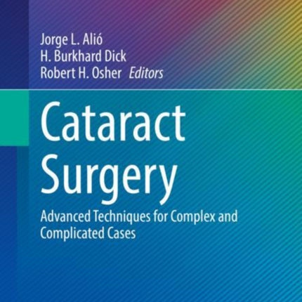 Cataract Surgery: Advanced Techniques for Complex and Complicated Cases