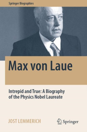 Max von Laue: Intrepid and True: A Biography of