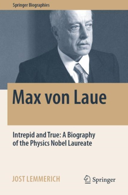 Max von Laue: Intrepid and True: A Biography of