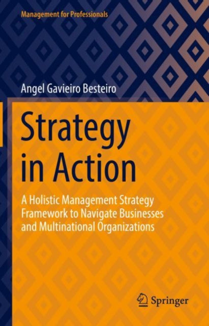 Strategy in Action: A Holistic Management Strategy Framework to Navigate Businesses and Multinational Organizations