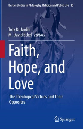 Faith, Hope, and Love: The Theological Virtues and Their Opposites