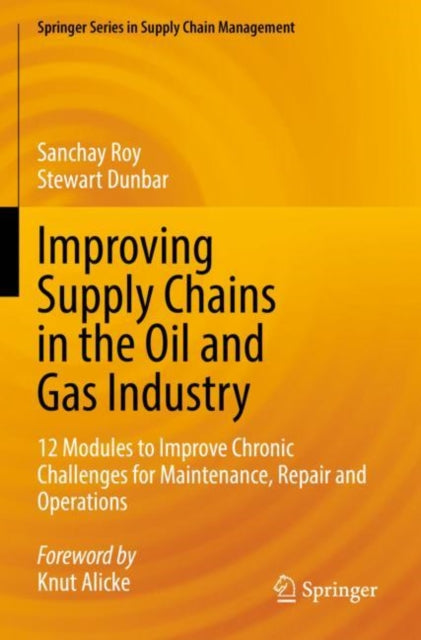 Improving Supply Chains in the Oil and Gas Industry: 12 Modules to Improve Chronic Challenges for Maintenance, Repair and Operations