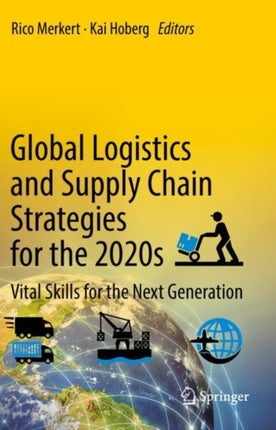 Global Logistics and Supply Chain Strategies for the 2020s: Vital Skills for the Next Generation