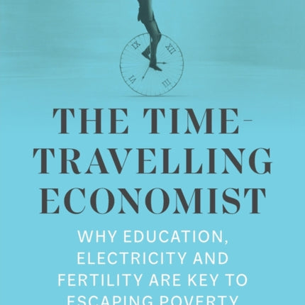The Time-Travelling Economist: Why Education, Electricity and Fertility Are Key to Escaping Poverty