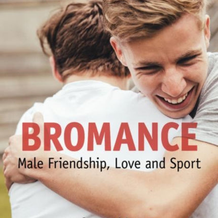 Bromance: Male Friendship, Love and Sport