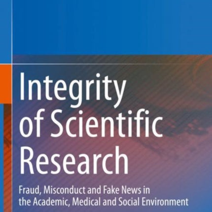 Integrity of Scientific Research: Fraud, Misconduct and Fake News in the Academic, Medical and Social Environment