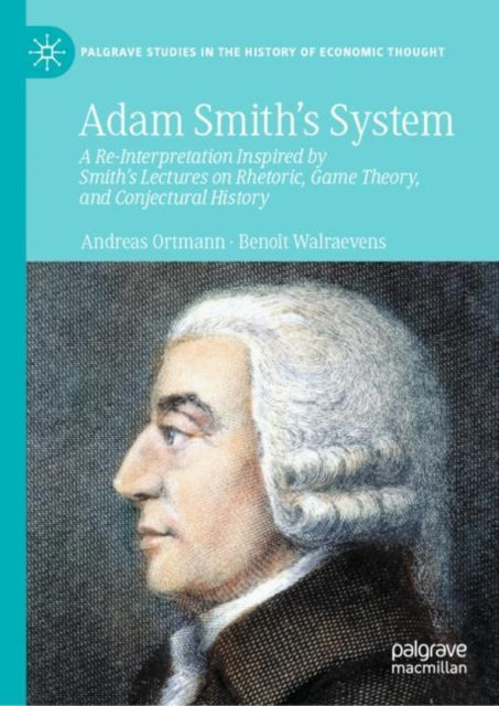 Adam Smith’s System: A Re-Interpretation Inspired by Smith's Lectures on Rhetoric, Game Theory, and Conjectural History