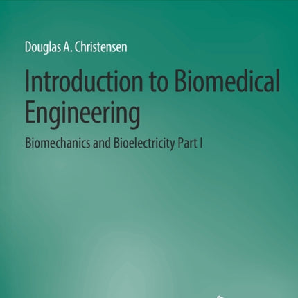 Introduction to Biomedical Engineering: Biomechanics and Bioelectricity - Part I