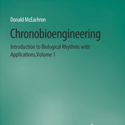 Chronobioengineering: Introduction to Biological Rhythms with Applications, Volume 1