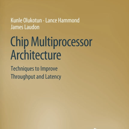 Chip Multiprocessor Architecture: Techniques to Improve Throughput and Latency