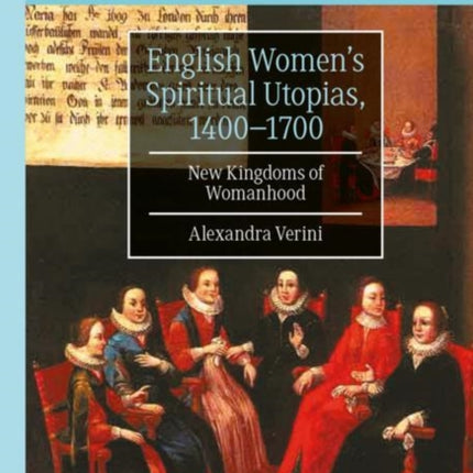 English Women’s Spiritual Utopias, 1400-1700: New