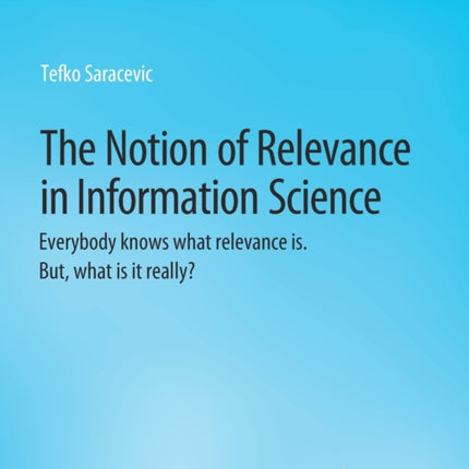 The Notion of Relevance in Information Science: Everybody knows what relevance is. But, what is it really?