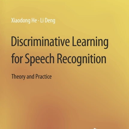 Discriminative Learning for Speech Recognition: Theory and Practice
