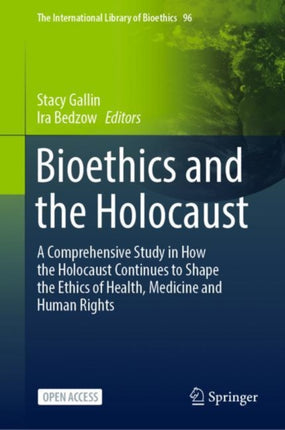 Bioethics and the Holocaust: A Comprehensive Study in How the Holocaust Continues to Shape the Ethics of Health, Medicine and Human Rights