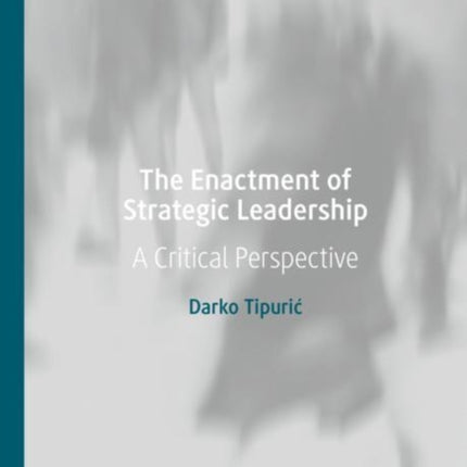 The Enactment of Strategic Leadership: A Critical
