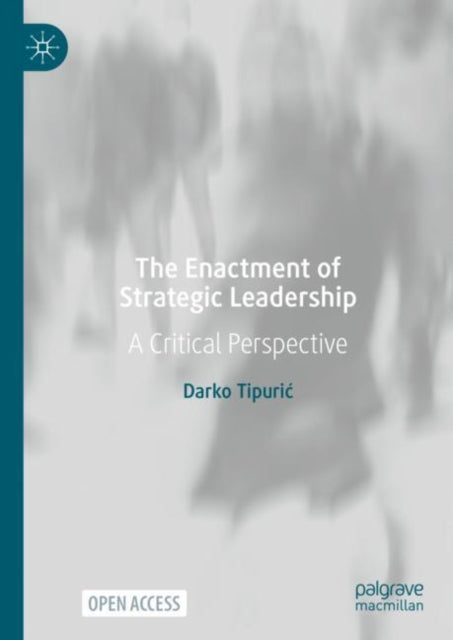 The Enactment of Strategic Leadership: A Critical Perspective