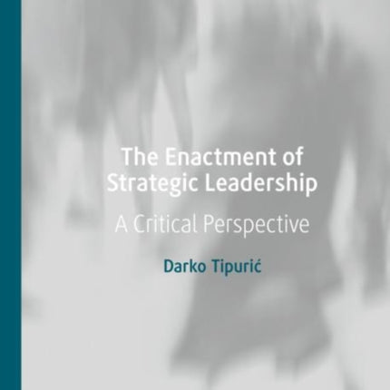 The Enactment of Strategic Leadership: A Critical