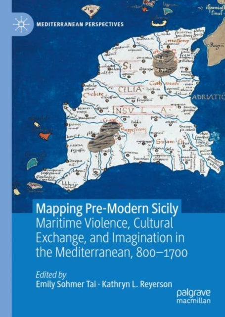 Mapping Pre-Modern Sicily: Maritime Violence, Cultural Exchange, and Imagination in the Mediterranean, 800-1700