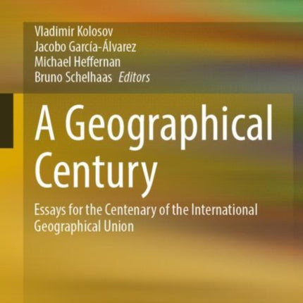 A Geographical Century: Essays for the Centenary of the International Geographical Union