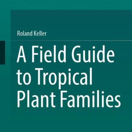 A Field Guide to Tropical Plant Families