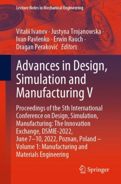 Advances in Design, Simulation and Manufacturing V: Proceedings of the 5th International Conference on Design, Simulation, Manufacturing: The Innovation Exchange, DSMIE-2022, June 7–10, 2022, Poznan, Poland – Volume 1: Manufacturing and Mat